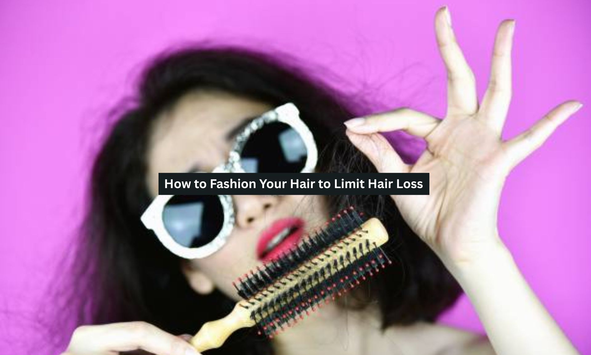 How to Fashion Your Hair to Limit Hair Loss