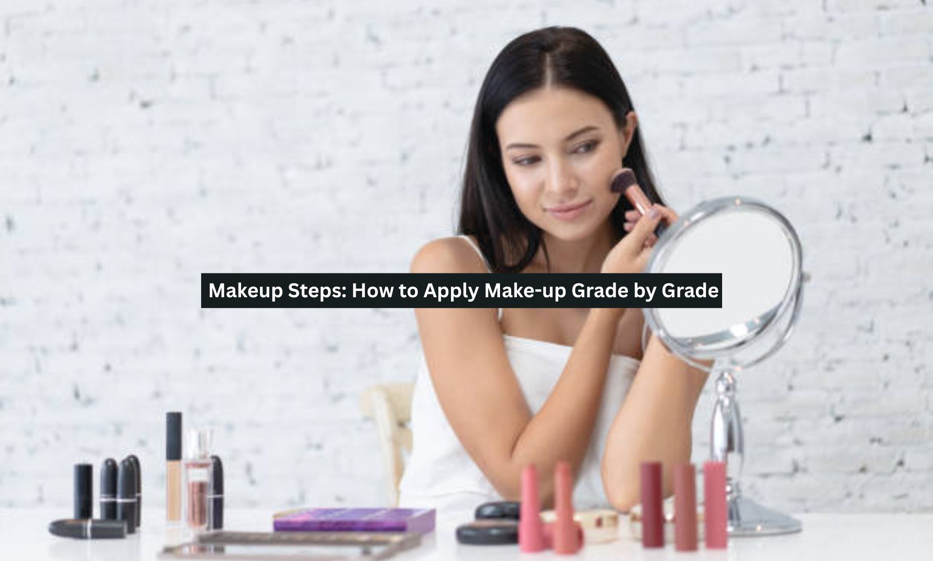 Makeup Steps: How to Apply Make-up Grade by Grade