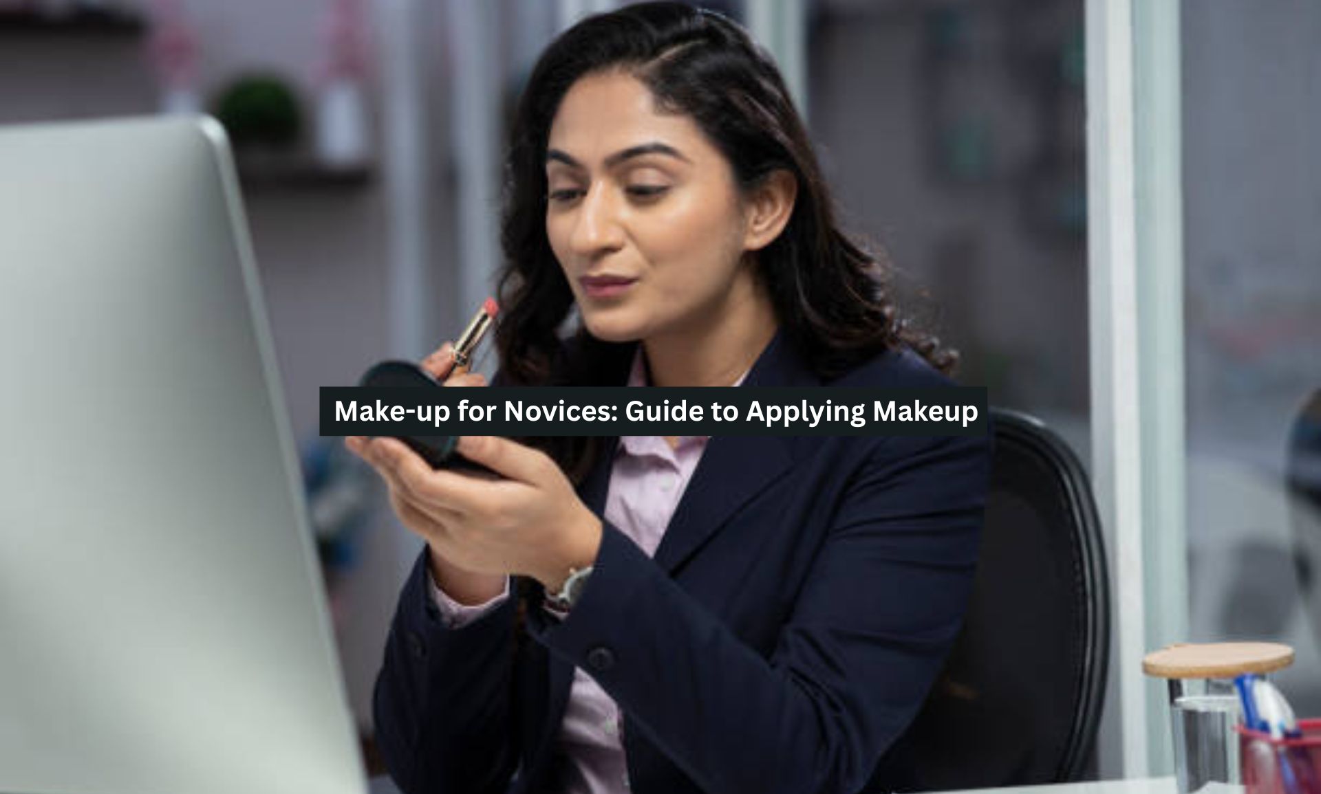 Make-up for Novices: Guide to Applying Makeup