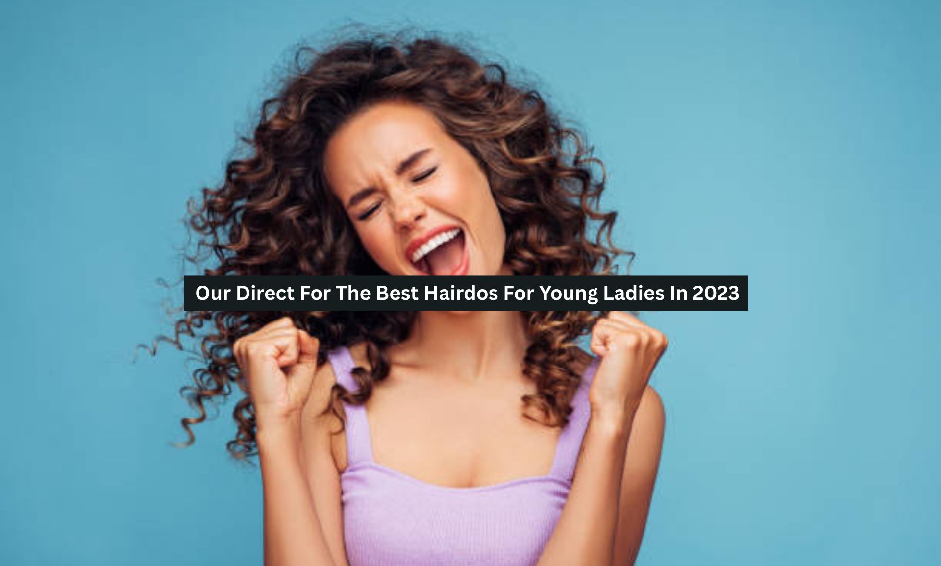 Our Direct For The Best Hairdos For Young Ladies In 2023-25