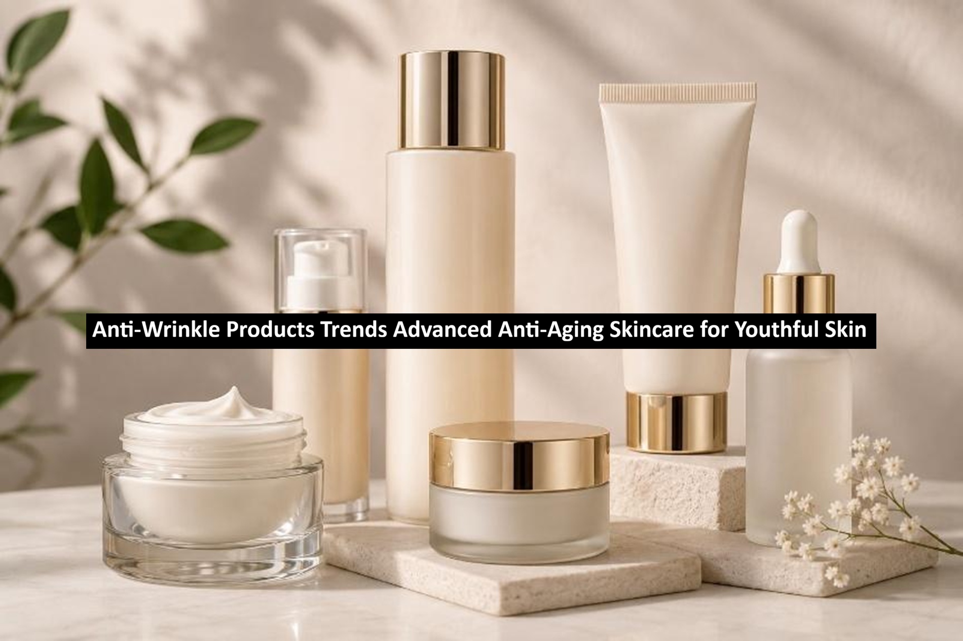 Anti-Wrinkle Products Trends: Advanced Anti-Aging Skincare for Youthful Skin