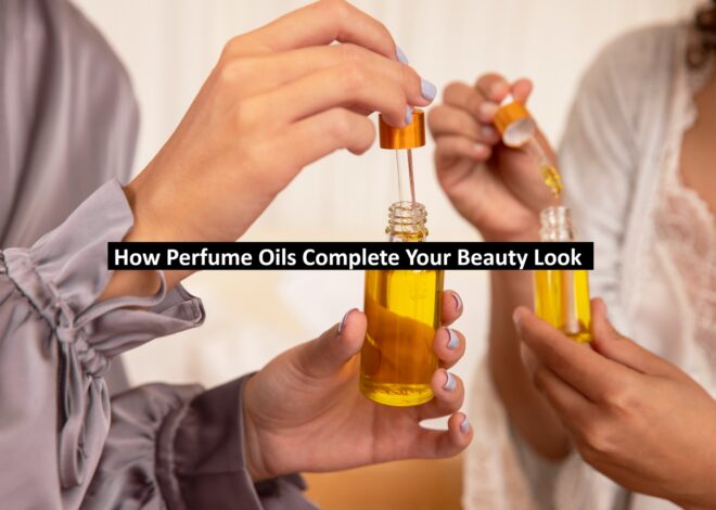 How Perfume Oils Complete Your Beauty Look
