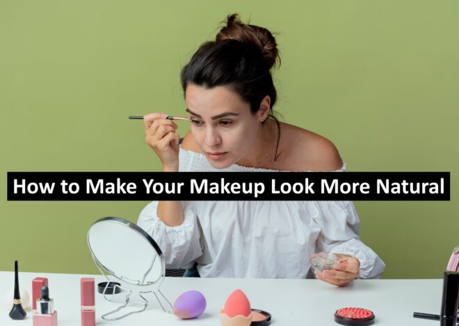 How to Make Your Makeup Look More Natural