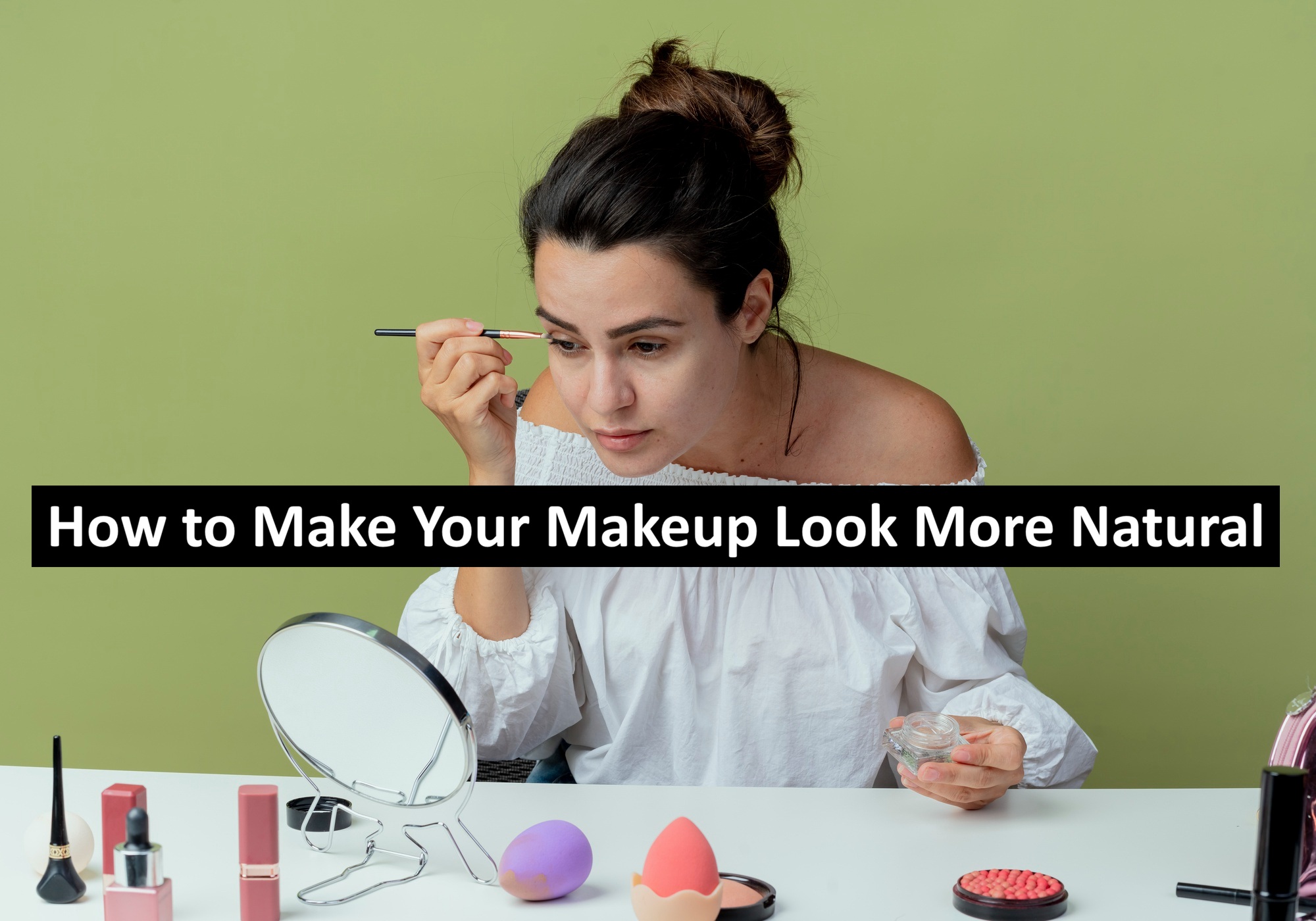 How to Make Your Makeup Look More Natural
